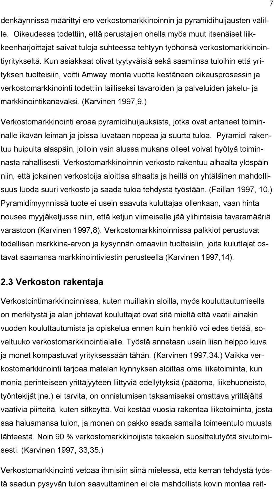 Kun asiakkaat olivat tyytyväisiä sekä saamiinsa tuloihin että yrityksen tuotteisiin, voitti Amway monta vuotta kestäneen oikeusprosessin ja verkostomarkkinointi todettiin lailliseksi tavaroiden ja