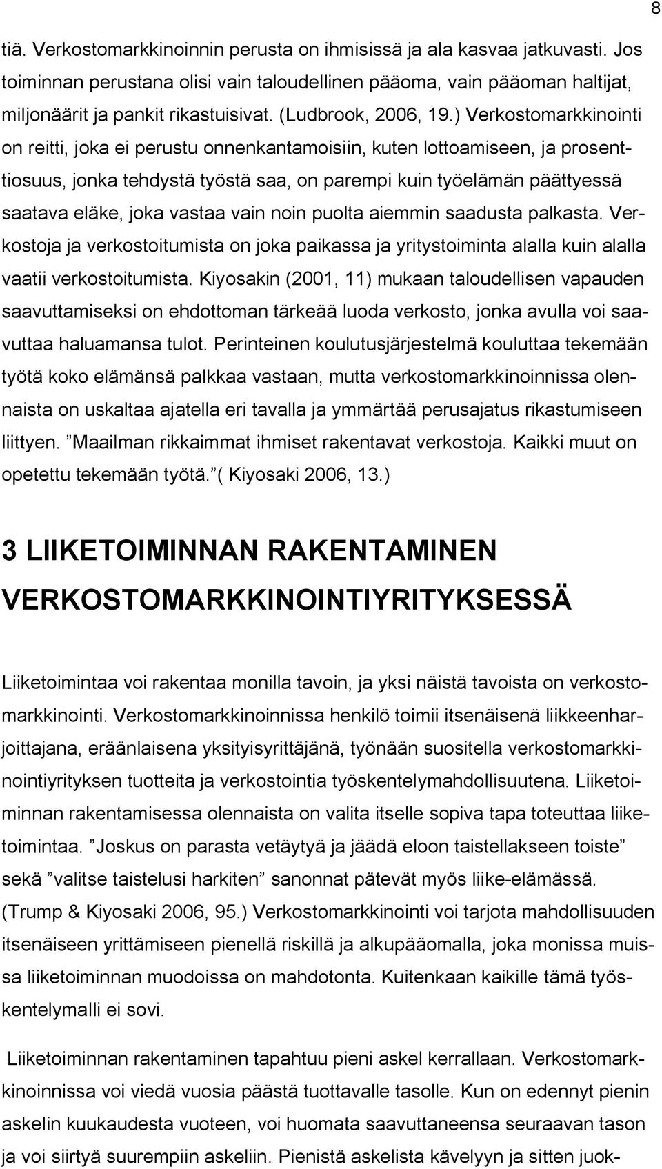 ) Verkostomarkkinointi on reitti, joka ei perustu onnenkantamoisiin, kuten lottoamiseen, ja prosenttiosuus, jonka tehdystä työstä saa, on parempi kuin työelämän päättyessä saatava eläke, joka vastaa