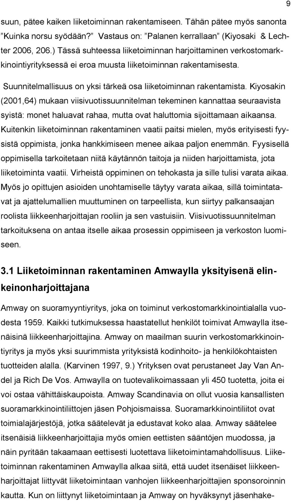 Kiyosakin (2001,64) mukaan viisivuotissuunnitelman tekeminen kannattaa seuraavista syistä: monet haluavat rahaa, mutta ovat haluttomia sijoittamaan aikaansa.