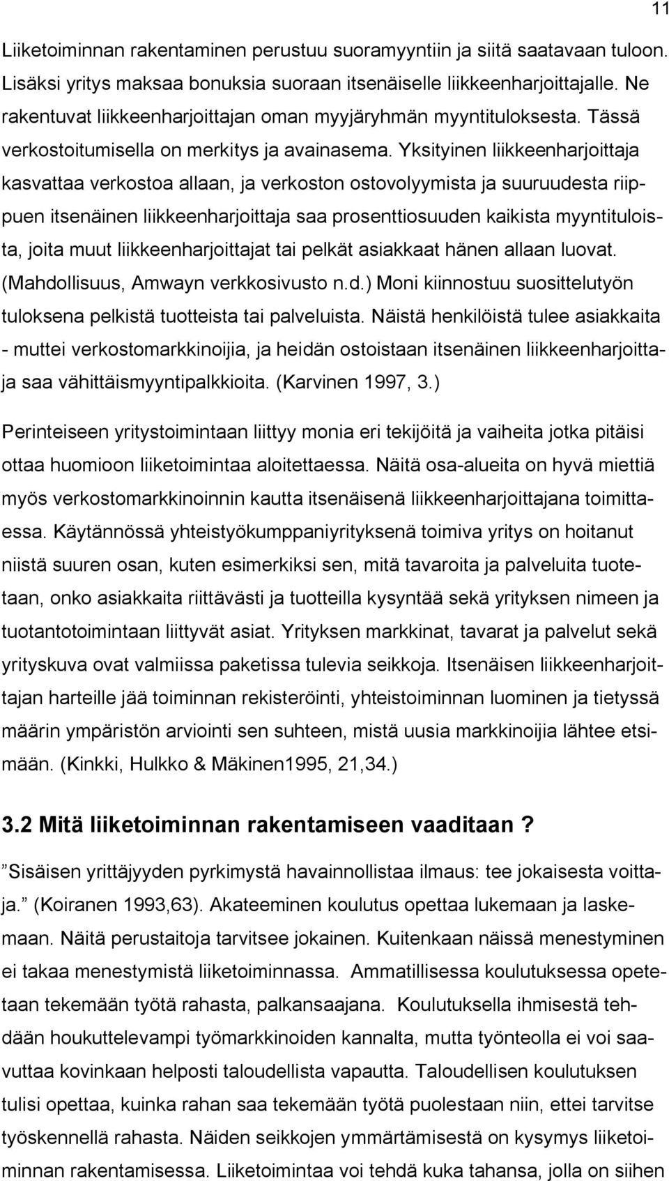 Yksityinen liikkeenharjoittaja kasvattaa verkostoa allaan, ja verkoston ostovolyymista ja suuruudesta riippuen itsenäinen liikkeenharjoittaja saa prosenttiosuuden kaikista myyntituloista, joita muut