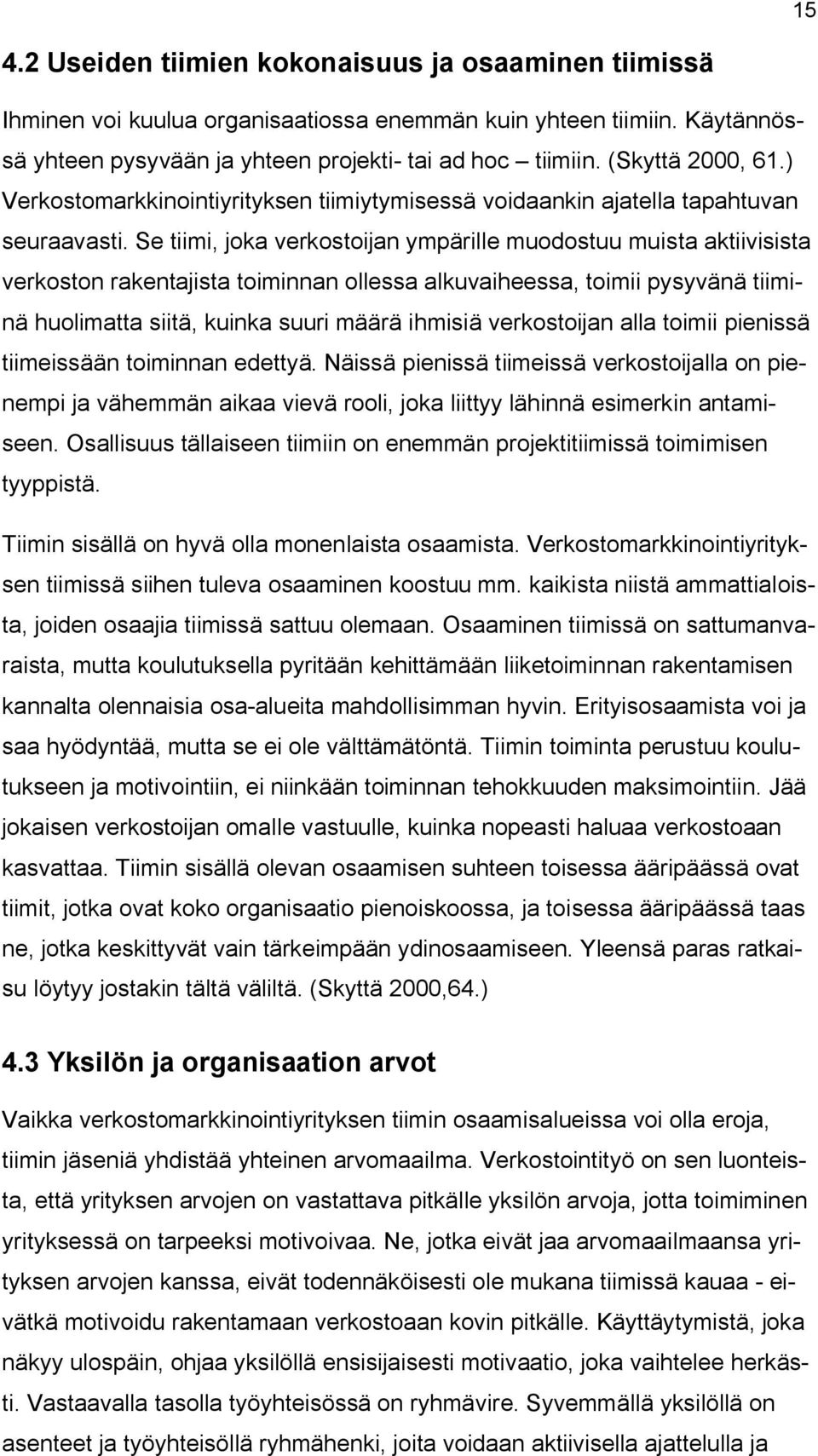 Se tiimi, joka verkostoijan ympärille muodostuu muista aktiivisista verkoston rakentajista toiminnan ollessa alkuvaiheessa, toimii pysyvänä tiiminä huolimatta siitä, kuinka suuri määrä ihmisiä