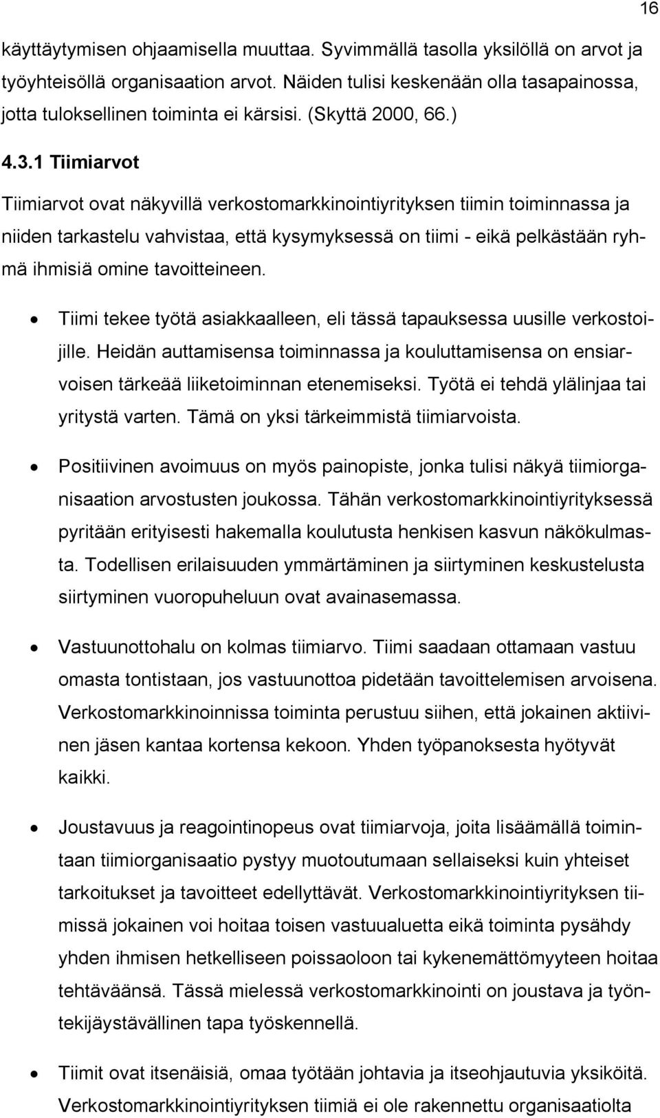 1 Tiimiarvot Tiimiarvot ovat näkyvillä verkostomarkkinointiyrityksen tiimin toiminnassa ja niiden tarkastelu vahvistaa, että kysymyksessä on tiimi - eikä pelkästään ryhmä ihmisiä omine tavoitteineen.