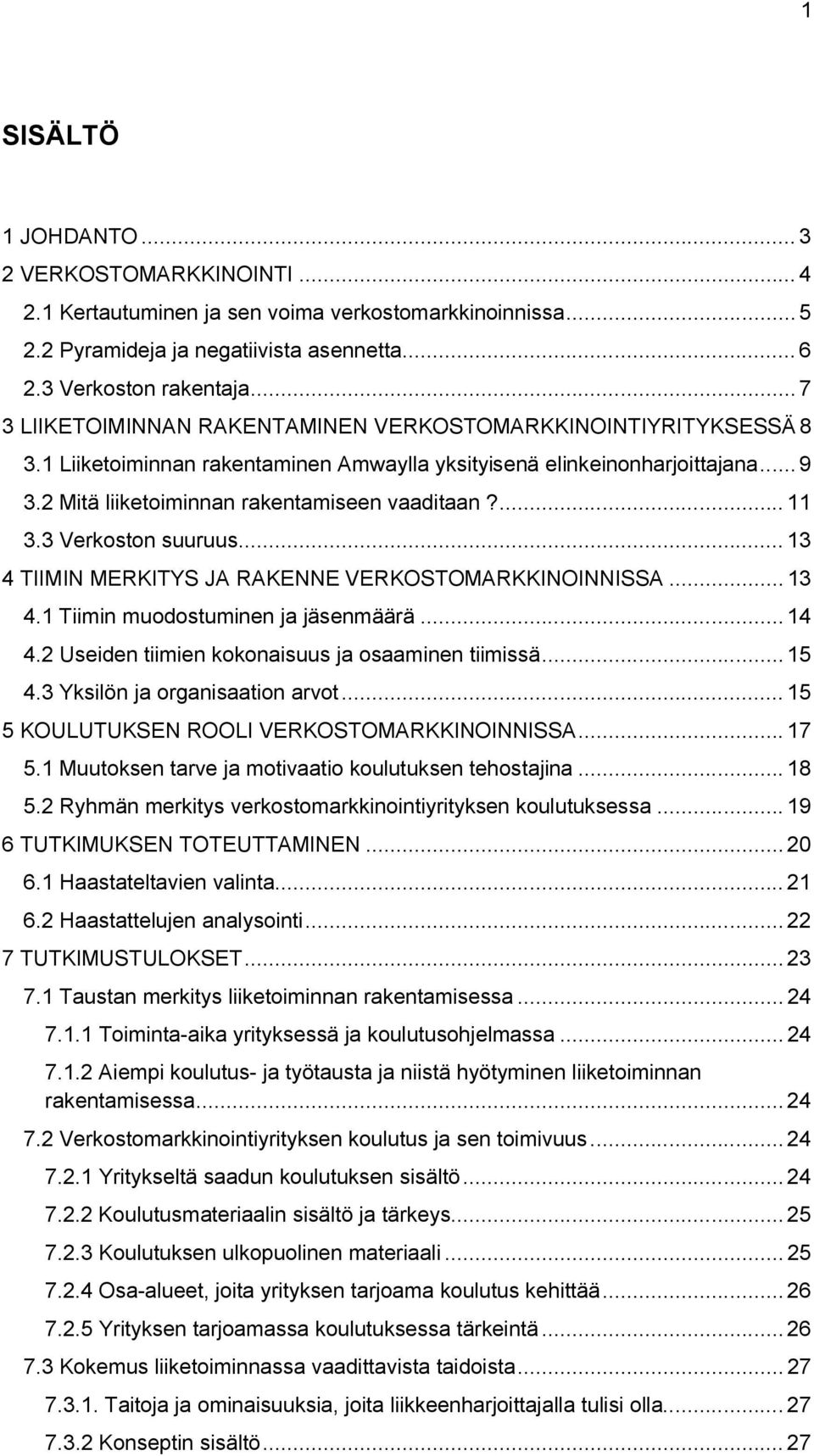 ... 11 3.3 Verkoston suuruus... 13 4 TIIMIN MERKITYS JA RAKENNE VERKOSTOMARKKINOINNISSA... 13 4.1 Tiimin muodostuminen ja jäsenmäärä... 14 4.2 Useiden tiimien kokonaisuus ja osaaminen tiimissä... 15 4.