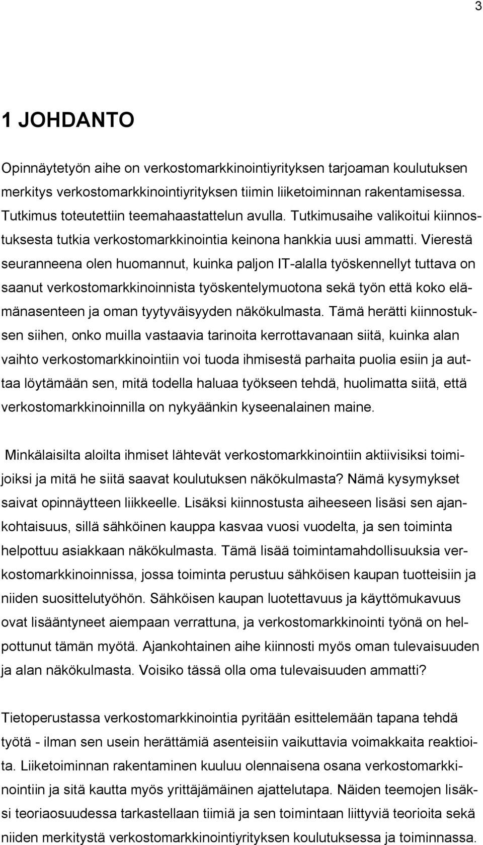 Vierestä seuranneena olen huomannut, kuinka paljon IT-alalla työskennellyt tuttava on saanut verkostomarkkinoinnista työskentelymuotona sekä työn että koko elämänasenteen ja oman tyytyväisyyden