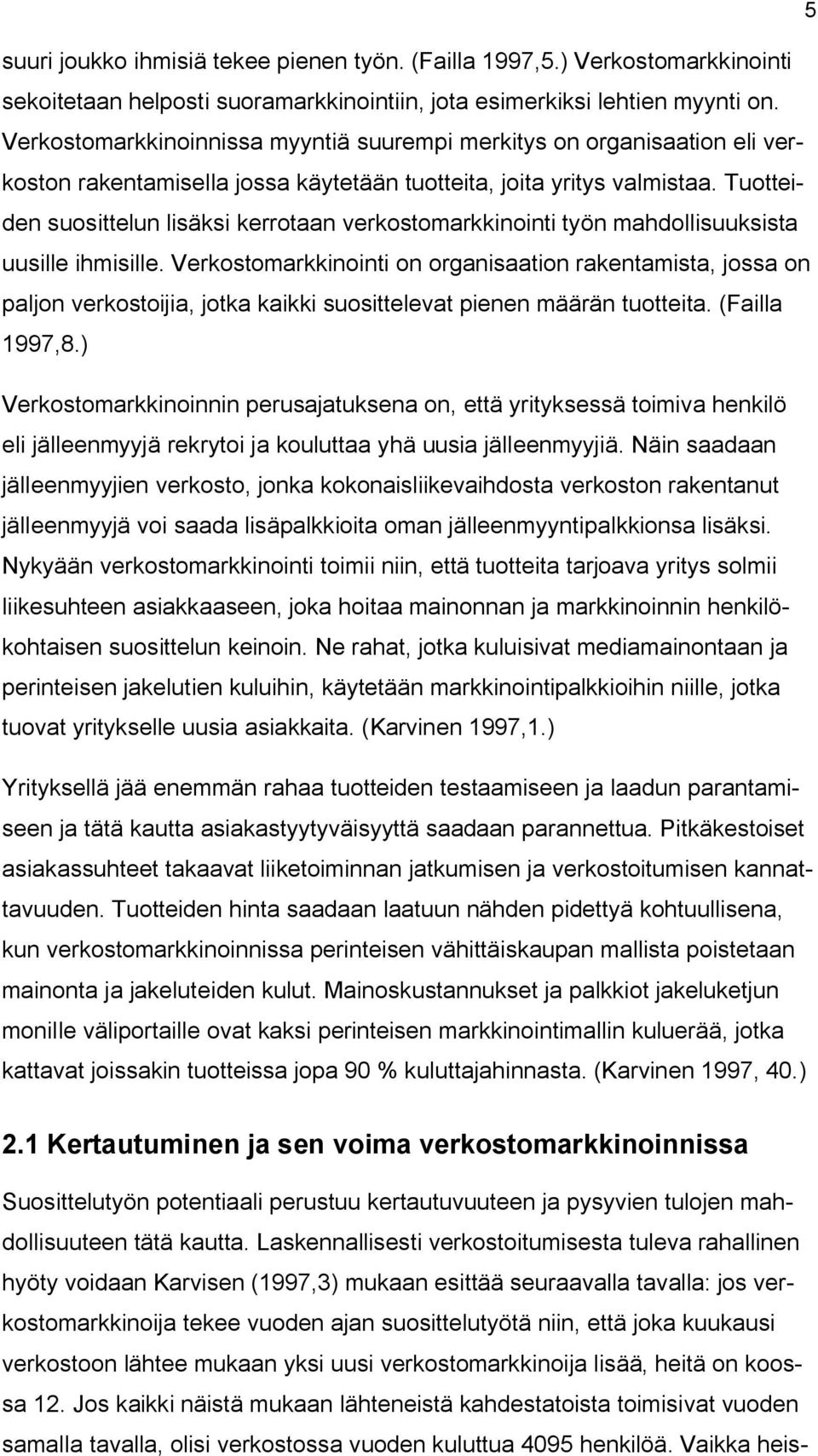 Tuotteiden suosittelun lisäksi kerrotaan verkostomarkkinointi työn mahdollisuuksista uusille ihmisille.