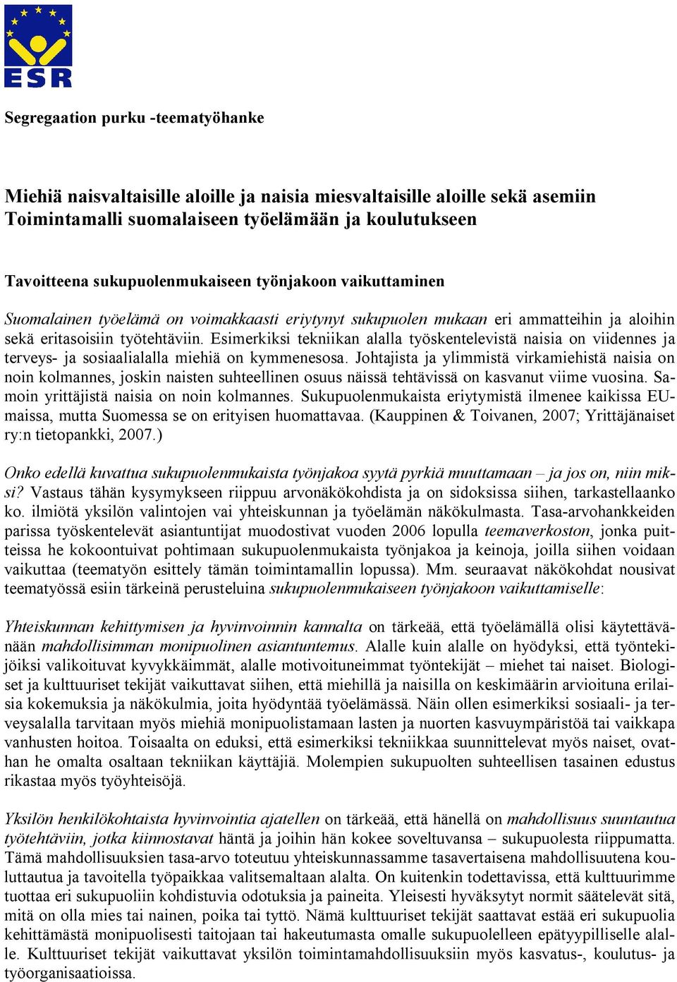 Esimerkiksi tekniikan alalla työskentelevistä naisia on viidennes ja terveys- ja sosiaalialalla miehiä on kymmenesosa.