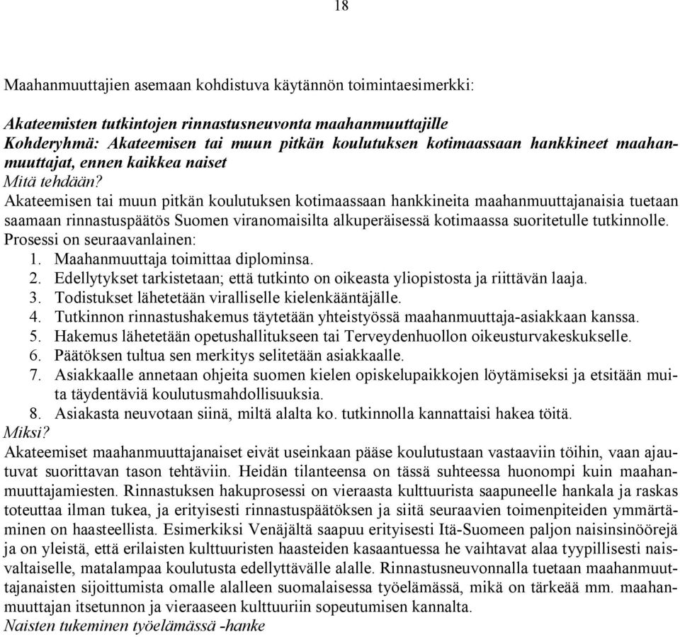 alkuperäisessä kotimaassa suoritetulle tutkinnolle. Prosessi on seuraavanlainen: 1. Maahanmuuttaja toimittaa diplominsa. 2.