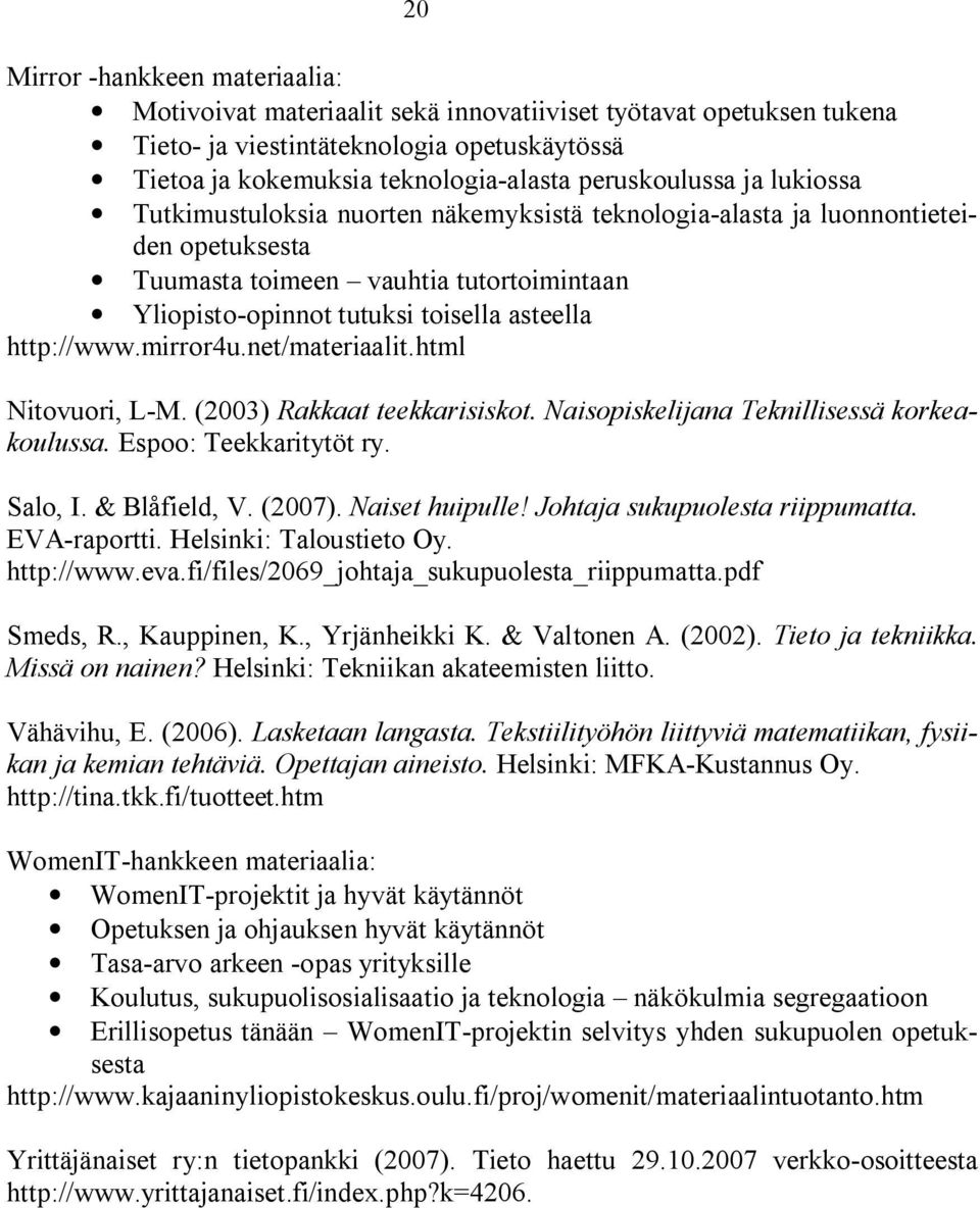 mirror4u.net/materiaalit.html Nitovuori, L-M. (2003) Rakkaat teekkarisiskot. Naisopiskelijana Teknillisessä korkeakoulussa. Espoo: Teekkaritytöt ry. Salo, I. & Blåfield, V. (2007). Naiset huipulle!