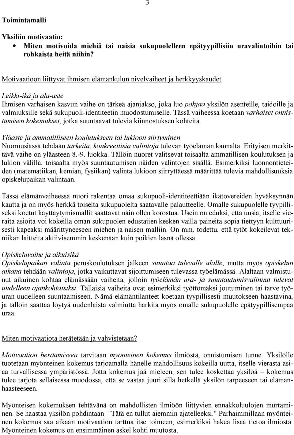 valmiuksille sekä sukupuoli-identiteetin muodostumiselle. Tässä vaiheessa koetaan varhaiset onnistumisen kokemukset, jotka suuntaavat tulevia kiinnostuksen kohteita.