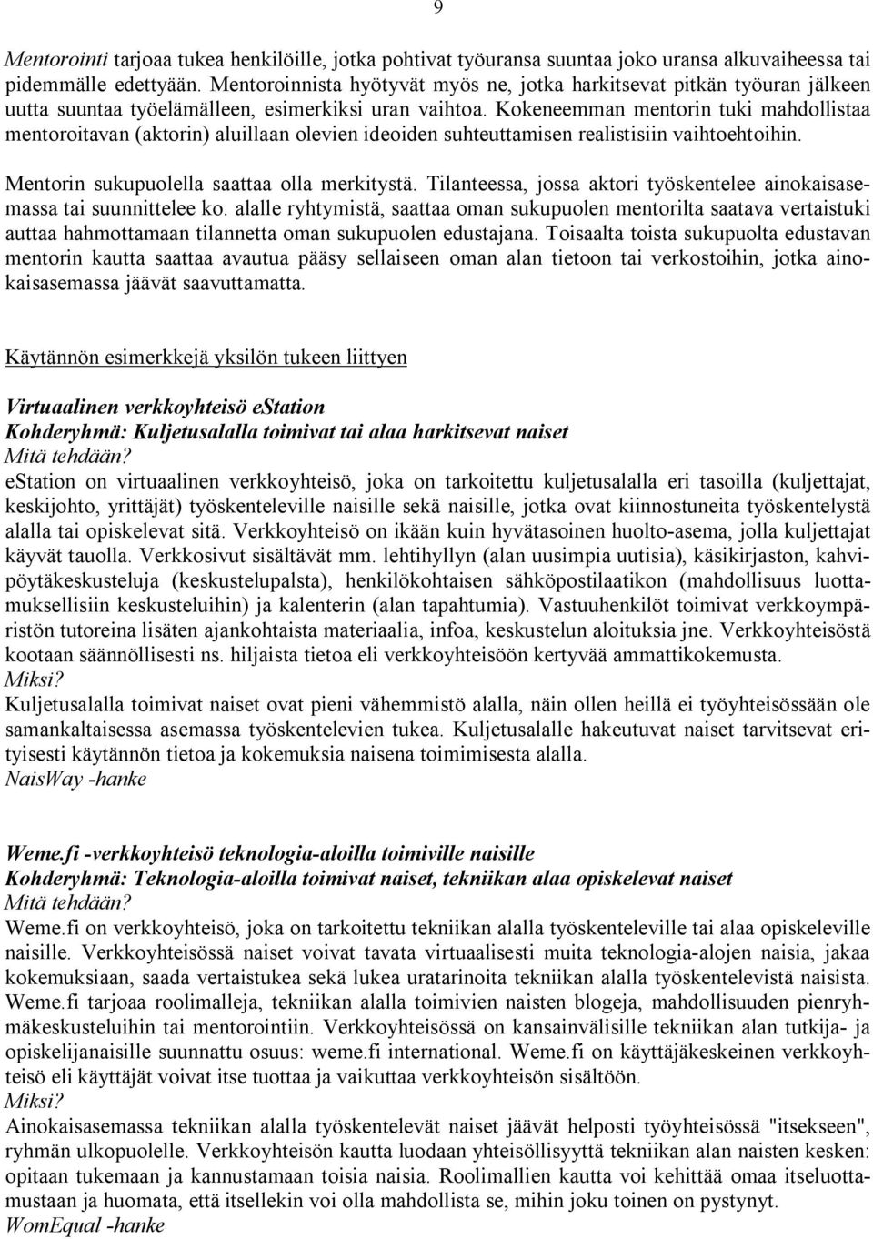 Kokeneemman mentorin tuki mahdollistaa mentoroitavan (aktorin) aluillaan olevien ideoiden suhteuttamisen realistisiin vaihtoehtoihin. Mentorin sukupuolella saattaa olla merkitystä.