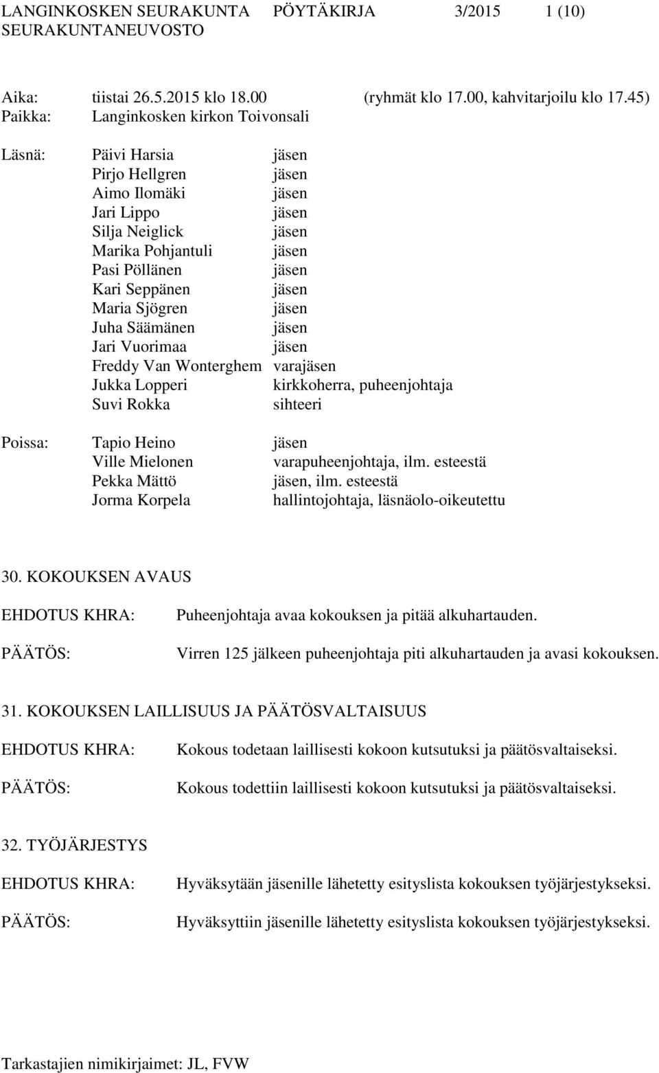 Vuorimaa Freddy Van Wonterghem vara Jukka Lopperi kirkkoherra, puheenjohtaja Suvi Rokka sihteeri Poissa: Tapio Heino Ville Mielonen varapuheenjohtaja, ilm. esteestä Pekka Mättö, ilm.