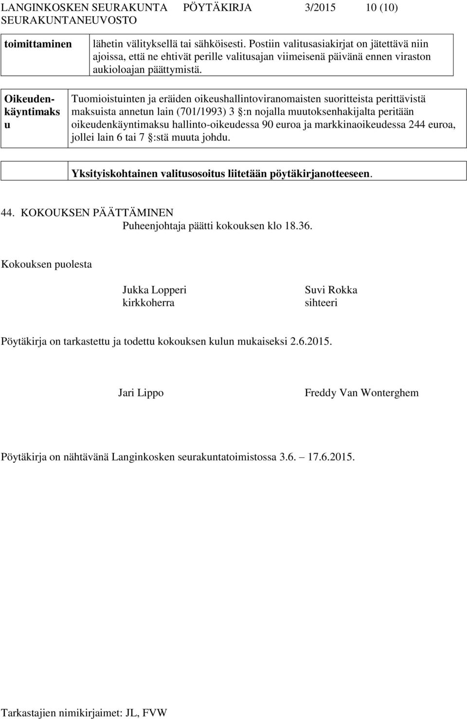 Oikeudenkäyntimaks u Tuomioistuinten ja eräiden oikeushallintoviranomaisten suoritteista perittävistä maksuista annetun lain (701/1993) 3 :n nojalla muutoksenhakijalta peritään oikeudenkäyntimaksu