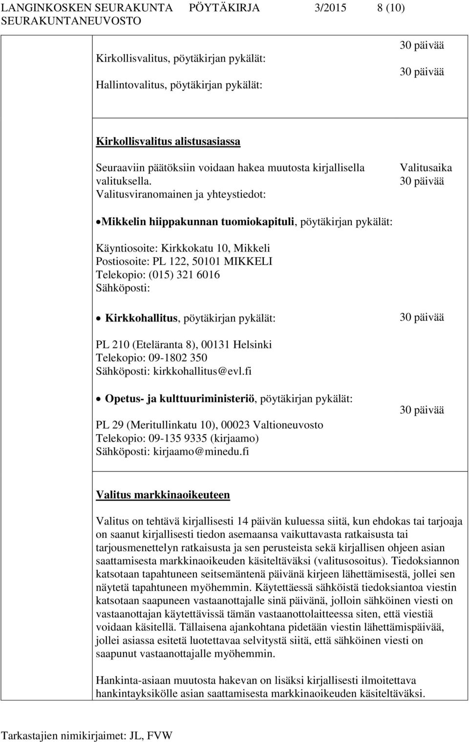 Valitusviranomainen ja yhteystiedot: Valitusaika 30 päivää Mikkelin hiippakunnan tuomiokapituli, pöytäkirjan pykälät: Käyntiosoite: Kirkkokatu 10, Mikkeli Postiosoite: PL 122, 50101 MIKKELI