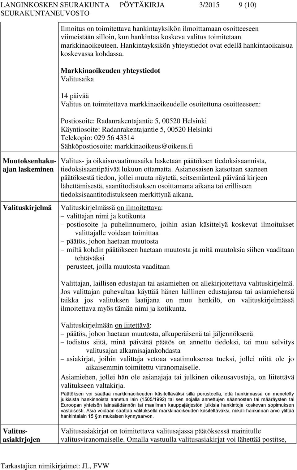 Markkinaoikeuden yhteystiedot Valitusaika 14 päivää Valitus on toimitettava markkinaoikeudelle osoitettuna osoitteeseen: Postiosoite: Radanrakentajantie 5, 00520 Helsinki Käyntiosoite: