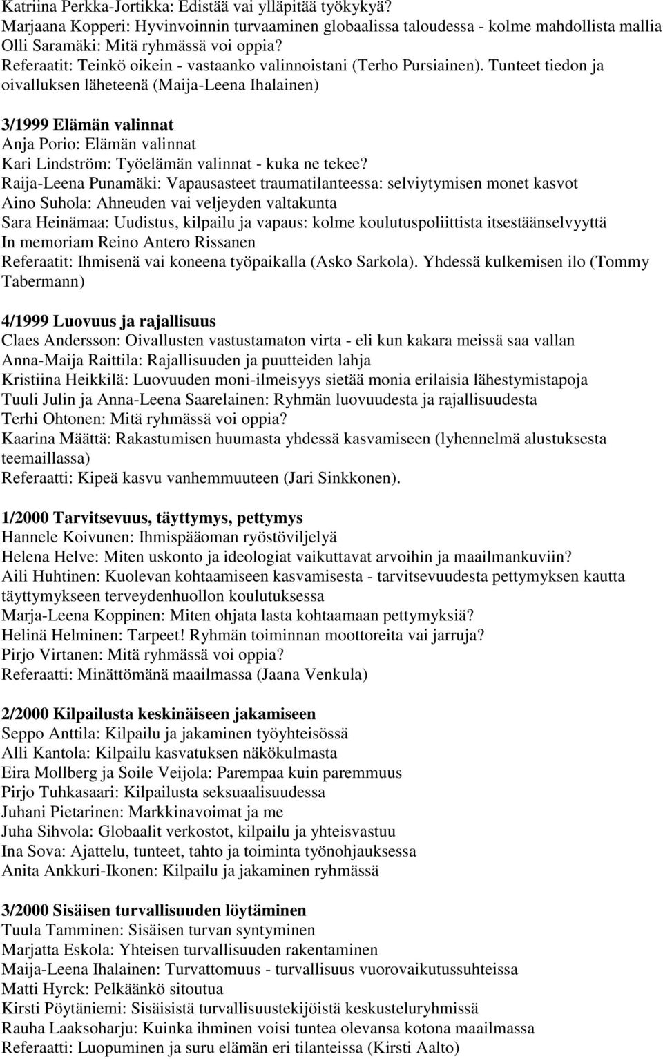 Tunteet tiedon ja oivalluksen läheteenä (Maija-Leena Ihalainen) 3/1999 Elämän valinnat Anja Porio: Elämän valinnat Kari Lindström: Työelämän valinnat - kuka ne tekee?
