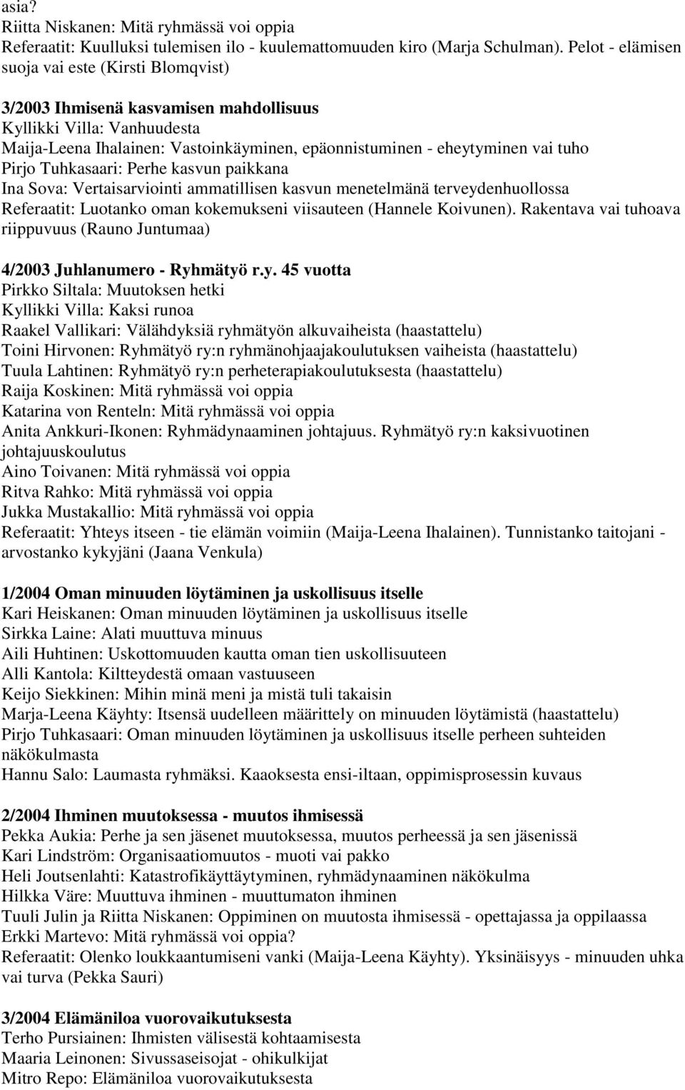 Pirjo Tuhkasaari: Perhe kasvun paikkana Ina Sova: Vertaisarviointi ammatillisen kasvun menetelmänä terveydenhuollossa Referaatit: Luotanko oman kokemukseni viisauteen (Hannele Koivunen).