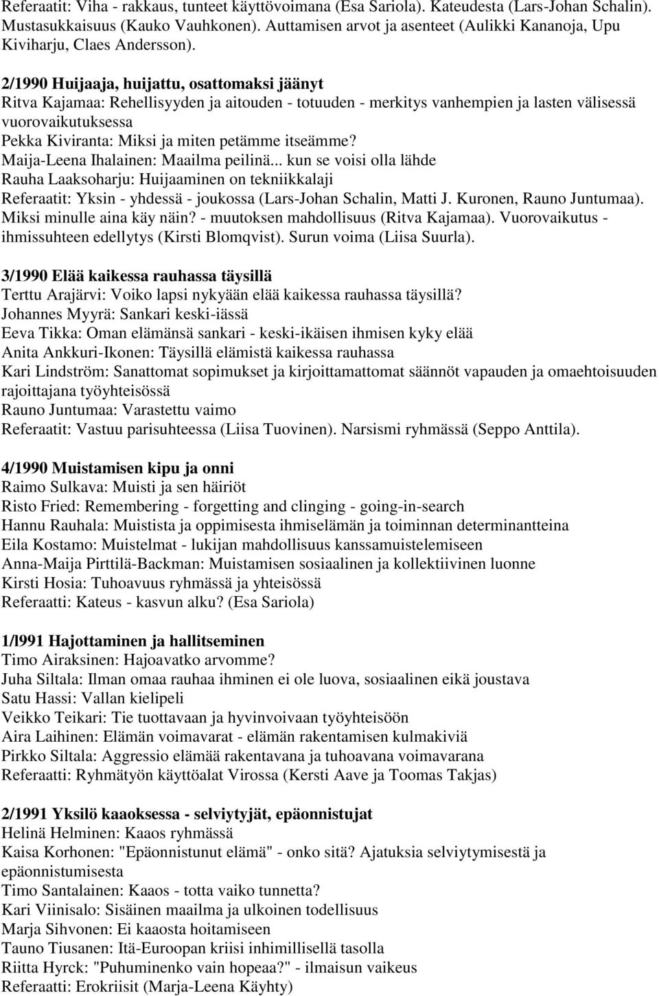 2/1990 Huijaaja, huijattu, osattomaksi jäänyt Ritva Kajamaa: Rehellisyyden ja aitouden - totuuden - merkitys vanhempien ja lasten välisessä vuorovaikutuksessa Pekka Kiviranta: Miksi ja miten petämme