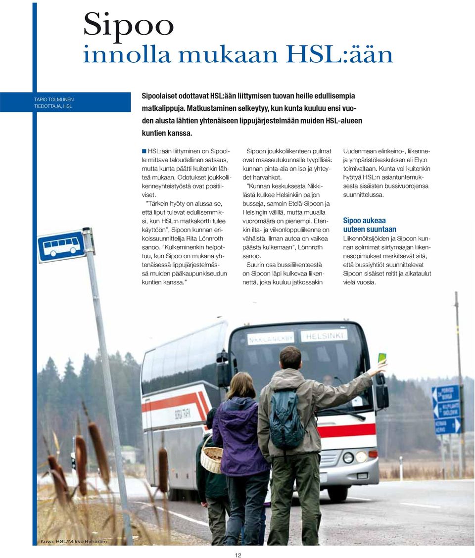 HSL:ään liittyminen on Sipoolle mittava taloudellinen satsaus, mutta kunta päätti kuitenkin lähteä mukaan. Odotukset joukkoliikenneyhteistyöstä ovat positiiviset.