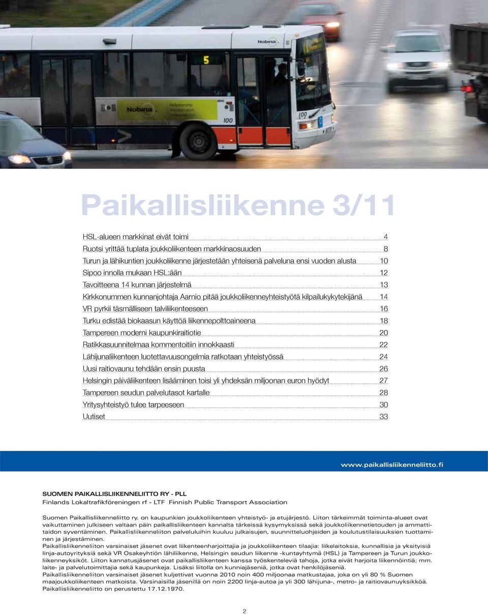 talviliikenteeseen 16 Turku edistää biokaasun käyttöä liikennepolttoaineena 18 Tampereen moderni kaupunkiraitiotie 20 Ratikkasuunnitelmaa kommentoitiin innokkaasti 22 Lähijunaliikenteen
