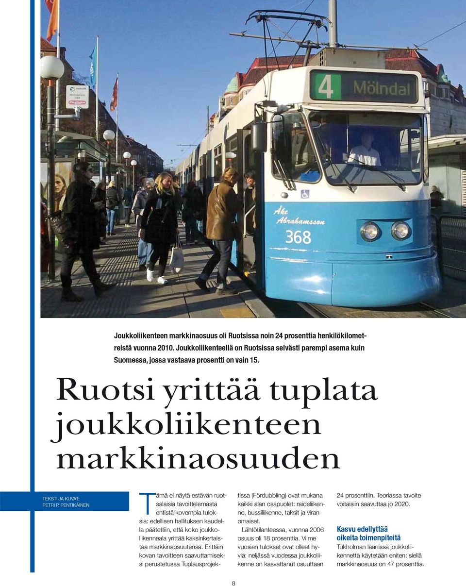 PENTIKÄINEN Tämä ei näytä estävän ruotsalaisia tavoittelemasta entistä kovempia tuloksia: edellisen hallituksen kaudella päätettiin, että koko joukkoliikenneala yrittää kaksinkertaistaa