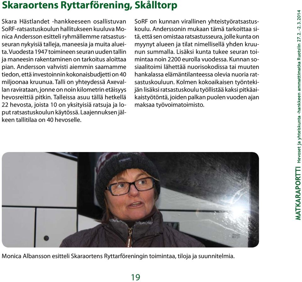 Andersson vahvisti aiemmin saamamme tiedon, että investoinnin kokonaisbudjetti on 40 miljoonaa kruunua. Talli on yhteydessä Axevallan ravirataan, jonne on noin kilometrin etäisyys hevosreittiä pitkin.