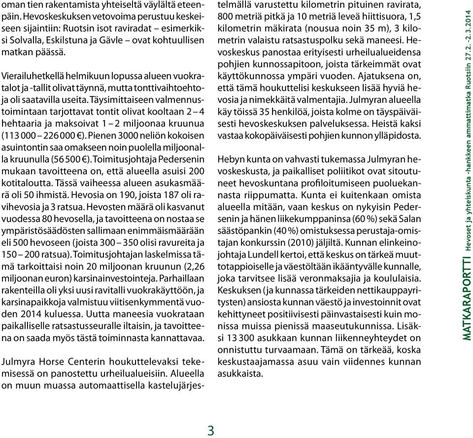 Vierailuhetkellä helmikuun lopussa alueen vuokratalot ja -tallit olivat täynnä, mutta tonttivaihtoehtoja oli saatavilla useita.