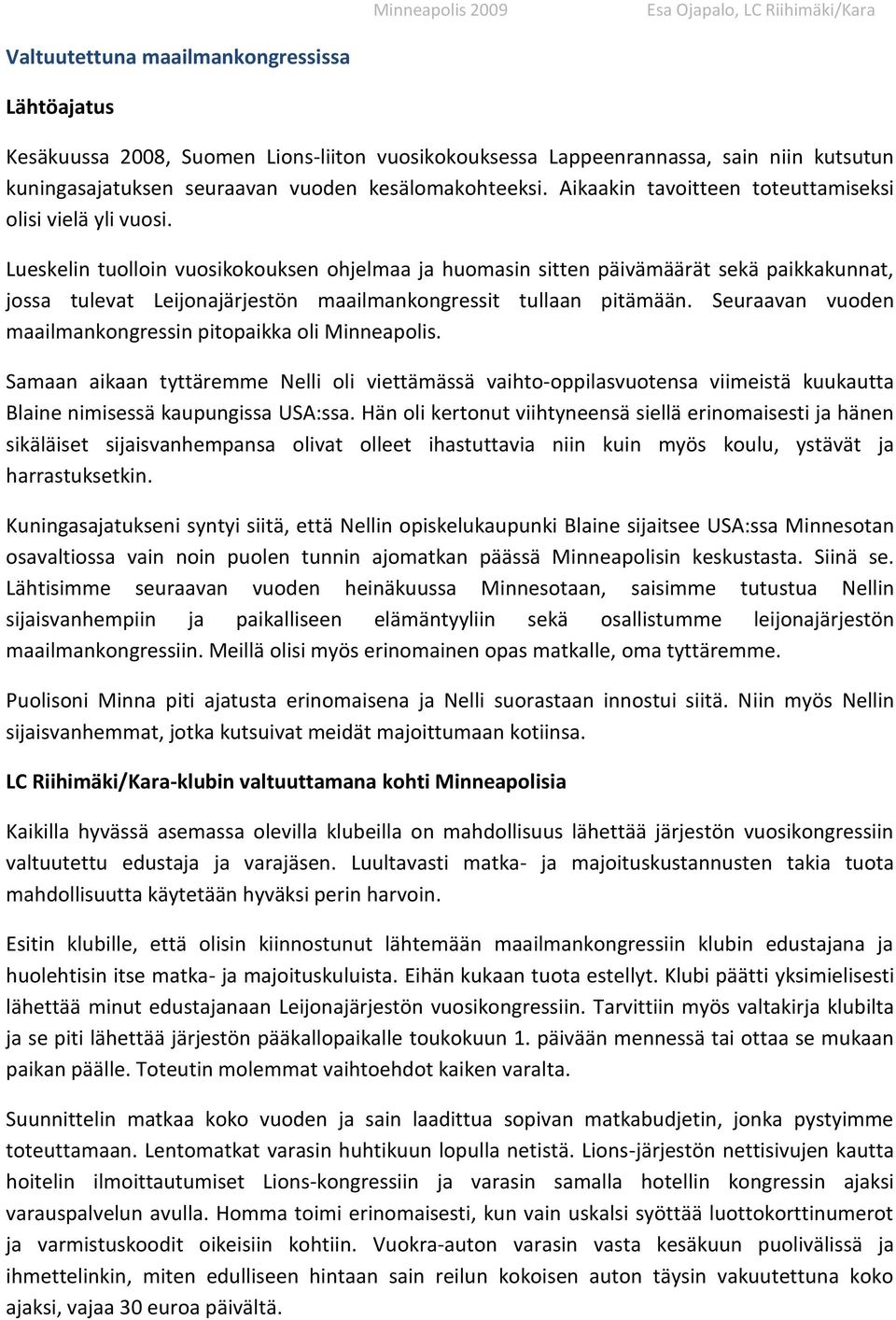 Lueskelin tuolloin vuosikokouksen ohjelmaa ja huomasin sitten päivämäärät sekä paikkakunnat, jossa tulevat Leijonajärjestön maailmankongressit tullaan pitämään.