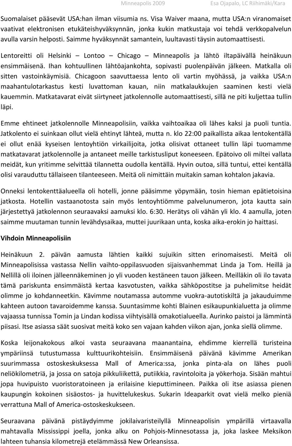 Saimme hyväksynnät samantein, luultavasti täysin automaattisesti. Lentoreitti oli Helsinki Lontoo Chicago Minneapolis ja lähtö iltapäivällä heinäkuun ensimmäisenä.