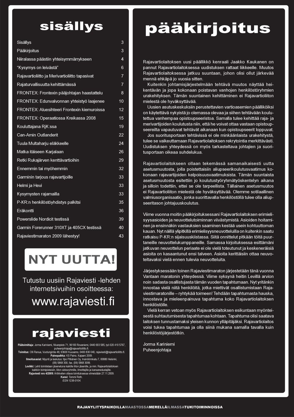 Outlanderit 22 Tuula Multaharju eläkkeelle 24 Matka itäiseen Karjalaan 26 Retki Rukajärven kenttävartioihin 29 Ennemmin tai myöhemmin 32 Garminin tarjous rajavartijoille 33 Helmi ja Hevi 33