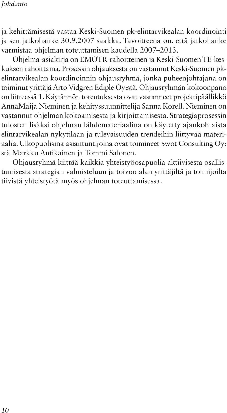 Prosessin ohjauksesta on vastannut Keski-Suomen pkelintarvikealan koordinoinnin ohjausryhmä, jonka puheenjohtajana on toiminut yrittäjä Arto Vidgren Ediple Oy:stä.