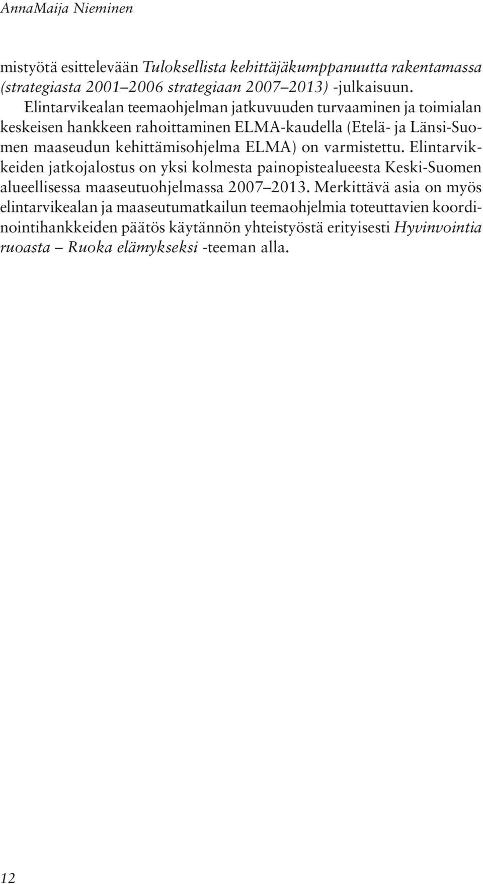 ELMA) on varmistettu. Elintarvikkeiden jatkojalostus on yksi kolmesta painopistealueesta Keski-Suomen alueellisessa maaseutuohjelmassa 2007 2013.