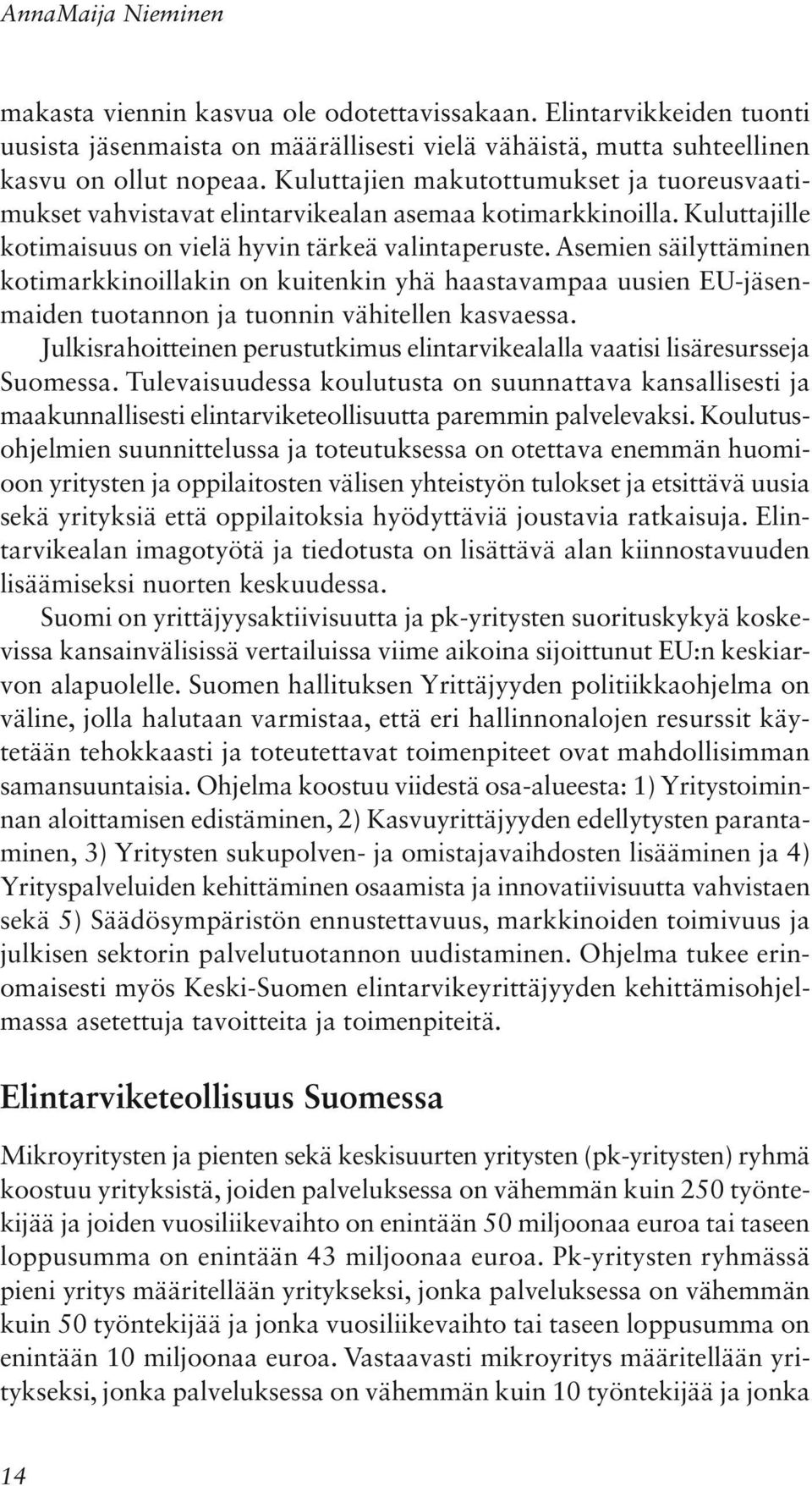 Asemien säilyttäminen kotimarkkinoillakin on kuitenkin yhä haastavampaa uusien EU-jäsenmaiden tuotannon ja tuonnin vähitellen kasvaessa.