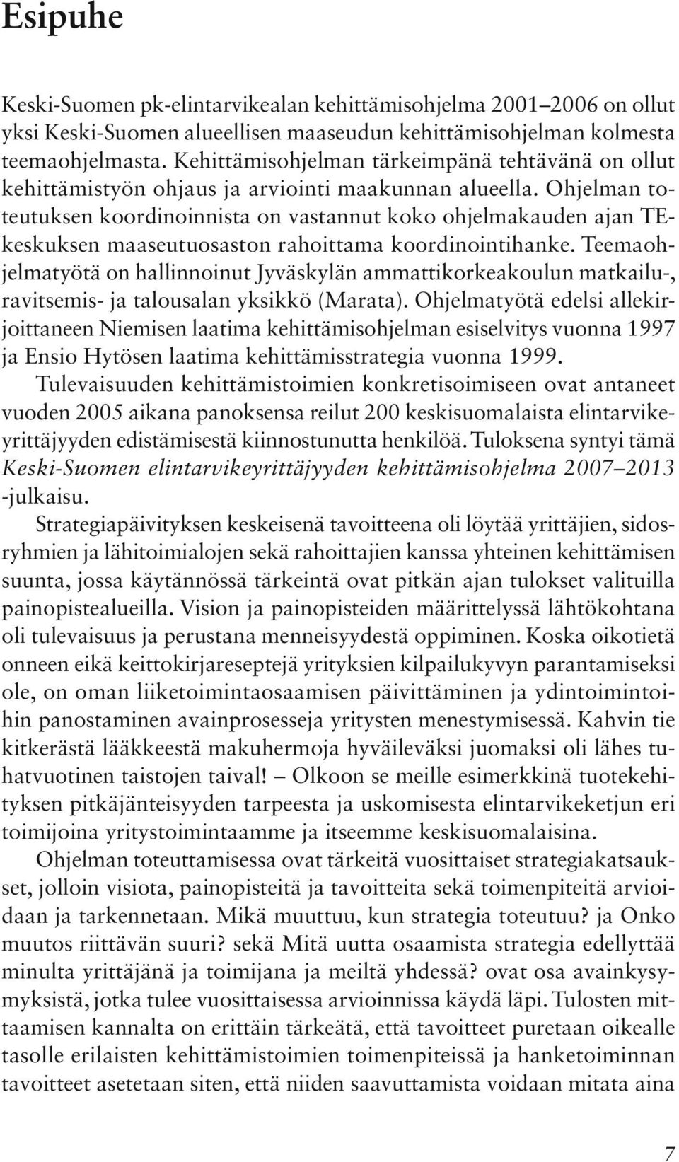 Ohjelman toteutuksen koordinoinnista on vastannut koko ohjelmakauden ajan TEkeskuksen maaseutuosaston rahoittama koordinointihanke.