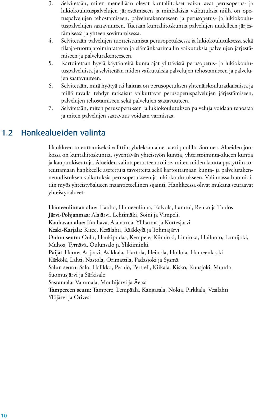 Selvitetään palvelujen tuotteistamista perusopetuksessa ja lukiokoulutuksessa sekä tilaaja-tuottajatoimintatavan ja elämänkaarimallin vaikutuksia palvelujen järjestämiseen ja palvelurakenteeseen. 5.