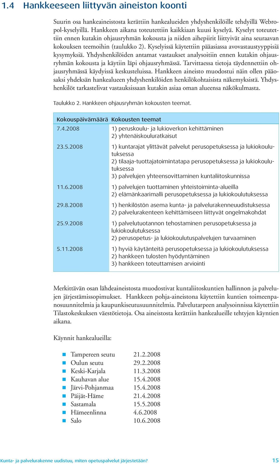 Kyselyissä käytettiin pääasiassa avovastaustyyppisiä kysymyksiä. Yhdyshenkilöiden antamat vastaukset analysoitiin ennen kutakin ohjausryhmän kokousta ja käytiin läpi ohjausryhmässä.