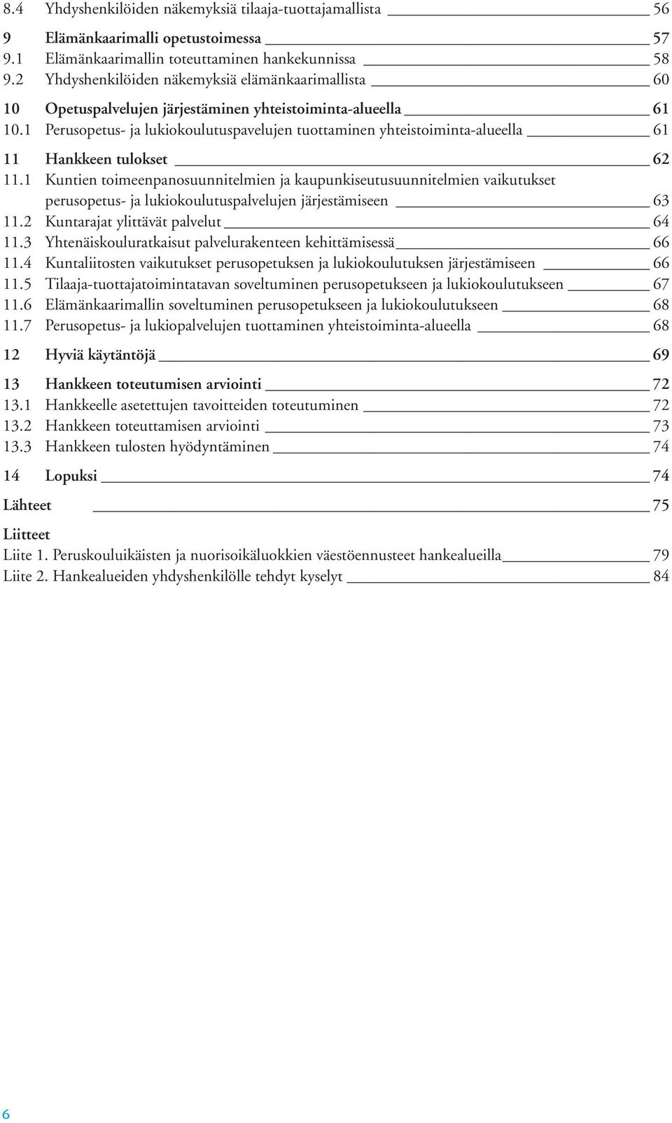 1 Perusopetus- ja lukiokoulutuspavelujen tuottaminen yhteistoiminta-alueella 61 11 Hankkeen tulokset 62 11.