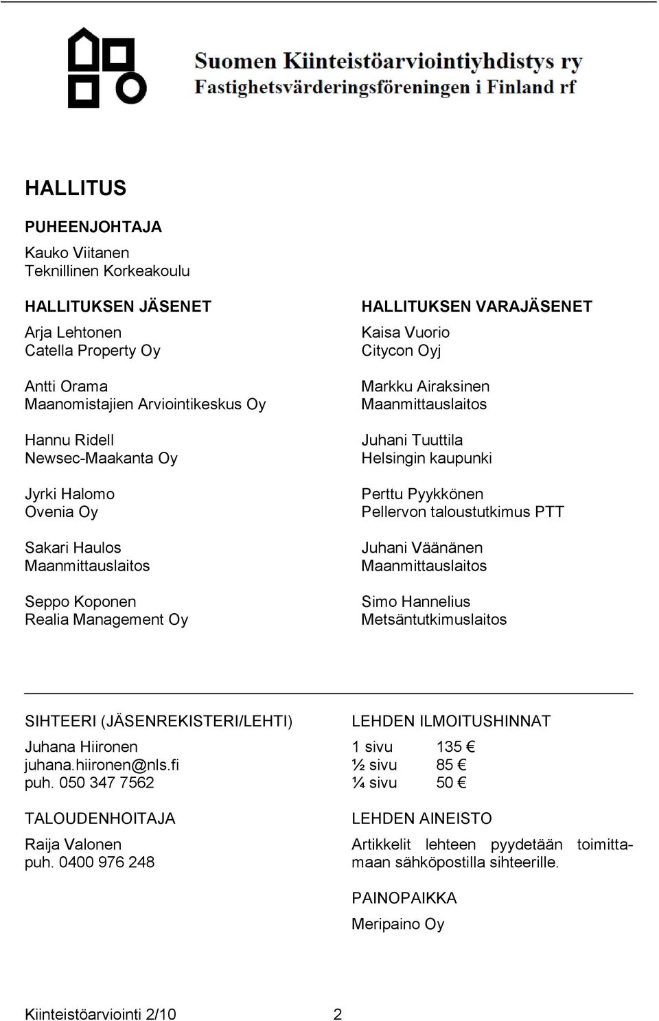 kaupunki Perttu Pyykkönen Pellervon taloustutkimus PTT Juhani Väänänen Maanmittauslaitos Simo Hannelius Metsäntutkimuslaitos SIHTEERI (JÄSENREKISTERI/LEHTI) Juhana Hiironen juhana.hiironen@nls.fi puh.