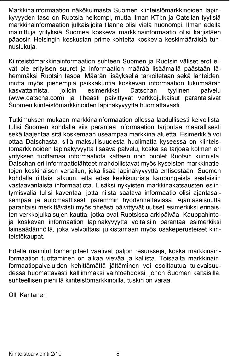 Kiinteistömarkkinainformaation suhteen Suomen ja Ruotsin väliset erot eivät ole erityisen suuret ja informaation määrää lisäämällä päästään lähemmäksi Ruotsin tasoa.