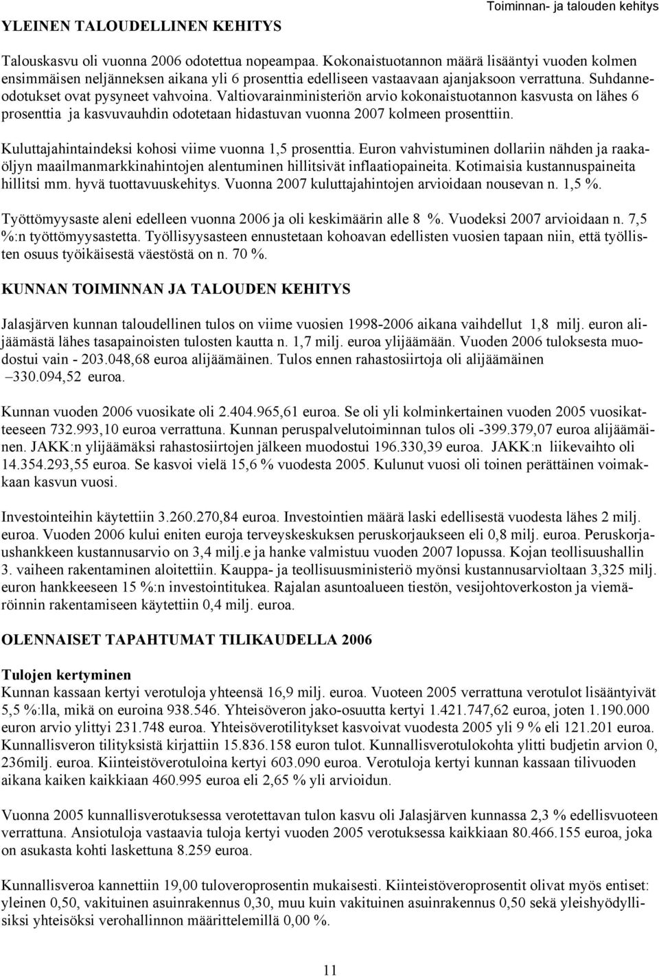 Valtiovarainminiteriön arvio kokonaituotannon kavuta on lähe 6 proenttia ja kavuvauhdin odotetaan hidatuvan vuonna 2007 kolmeen proenttiin. Kuluttajahintaindeki kohoi viime vuonna 1,5 proenttia.