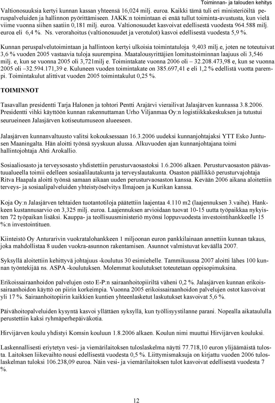 verorahoitu (valtionouudet ja verotulot) kavoi edellietä vuodeta 5,9 %. Kunnan perupalvelutoimintaan ja hallintoon kertyi ulkoiia toimintatuloja 9,403 milj.