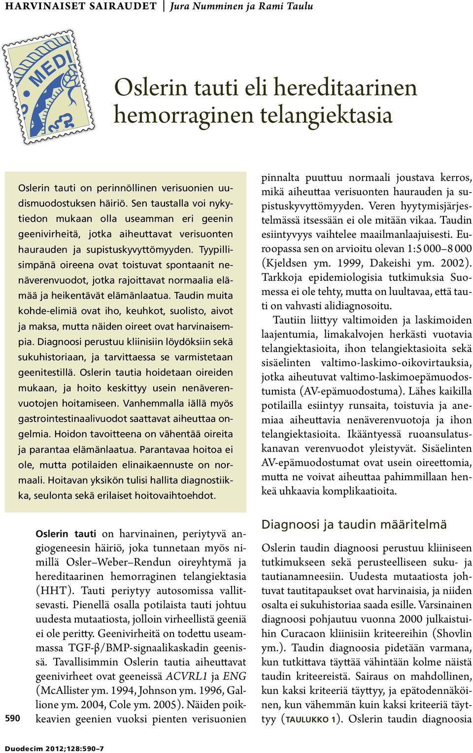 Tyypillisimpänä oireena ovat toistuvat spontaanit nenäverenvuodot, jotka rajoittavat normaalia elämää ja heikentävät elämänlaatua.