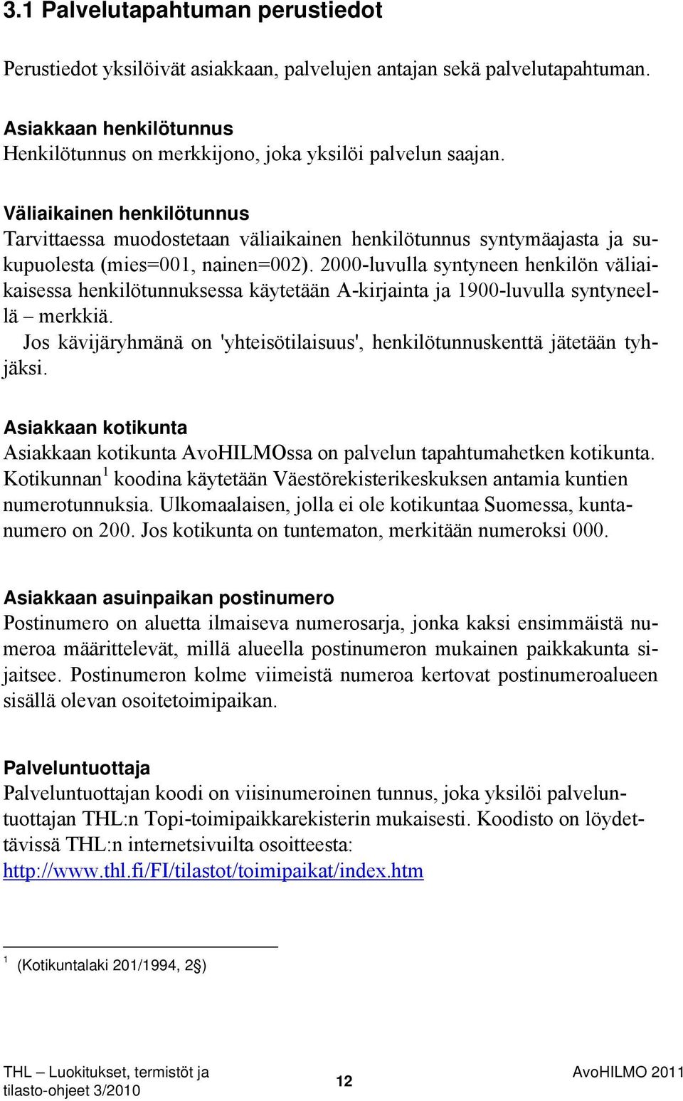 2000-luvulla syntyneen henkilön väliaikaisessa henkilötunnuksessa käytetään A-kirjainta ja 1900-luvulla syntyneellä merkkiä.