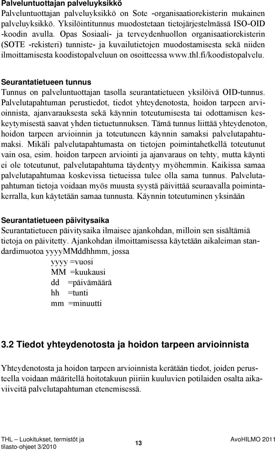 fi/koodistopalvelu. Seurantatietueen tunnus Tunnus on palveluntuottajan tasolla seurantatietueen yksilöivä OID-tunnus.