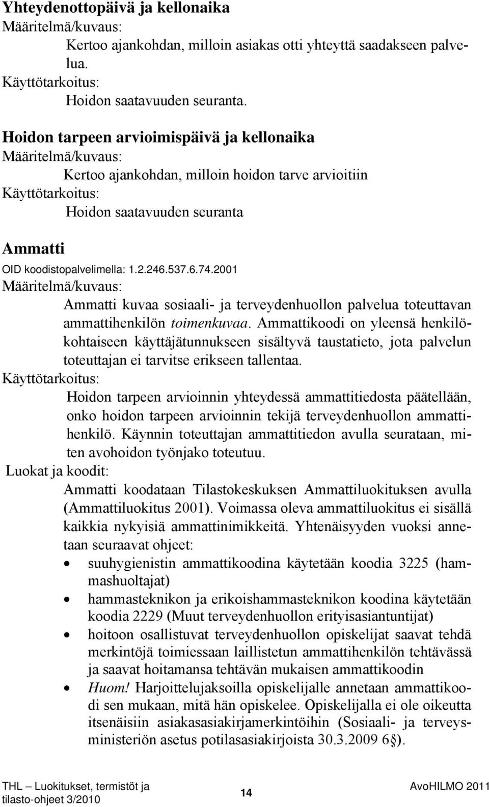 246.537.6.74.2001 Määritelmä/kuvaus: Ammatti kuvaa sosiaali- ja terveydenhuollon palvelua toteuttavan ammattihenkilön toimenkuvaa.