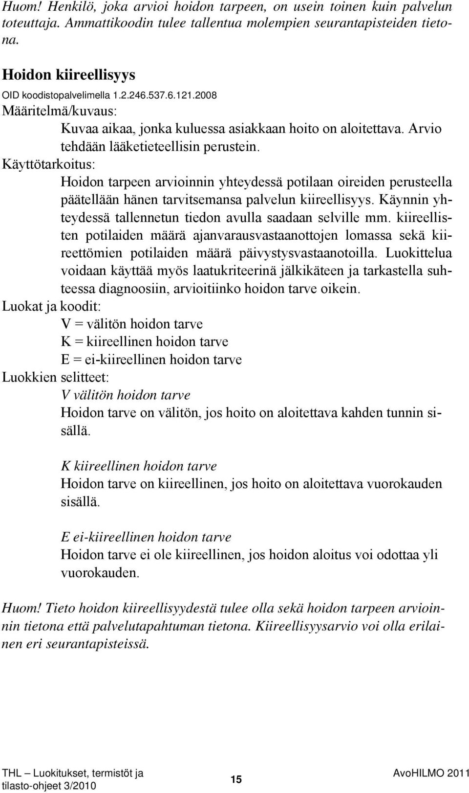 Käyttötarkoitus: Hoidon tarpeen arvioinnin yhteydessä potilaan oireiden perusteella päätellään hänen tarvitsemansa palvelun kiireellisyys.