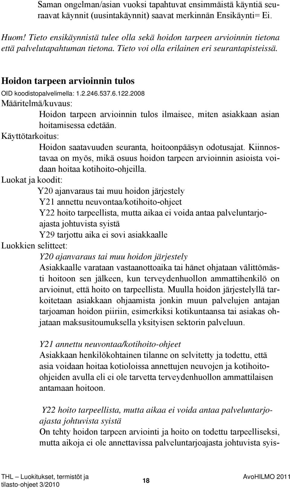 Hoidon tarpeen arvioinnin tulos OID koodistopalvelimella: 1.2.246.537.6.122.2008 Määritelmä/kuvaus: Hoidon tarpeen arvioinnin tulos ilmaisee, miten asiakkaan asian hoitamisessa edetään.