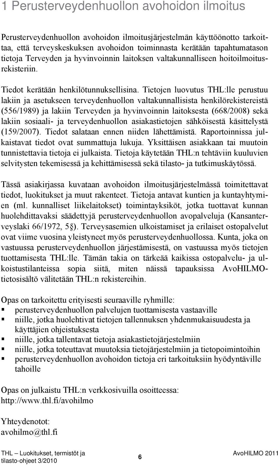 Tietojen luovutus THL:lle perustuu lakiin ja asetukseen terveydenhuollon valtakunnallisista henkilörekistereistä (556/1989) ja lakiin Terveyden ja hyvinvoinnin laitoksesta (668/2008) sekä lakiin