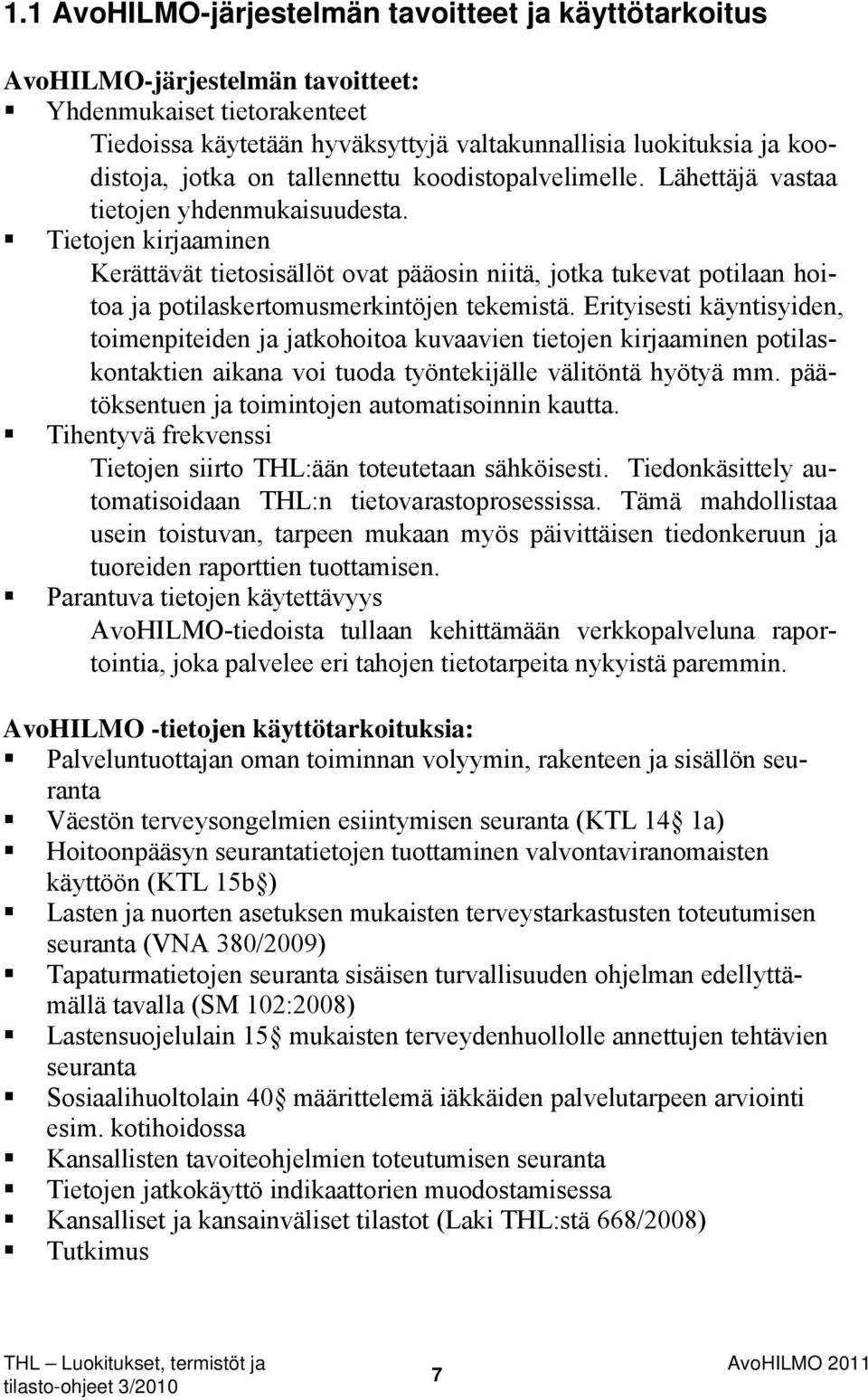 Tietojen kirjaaminen Kerättävät tietosisällöt ovat pääosin niitä, jotka tukevat potilaan hoitoa ja potilaskertomusmerkintöjen tekemistä.