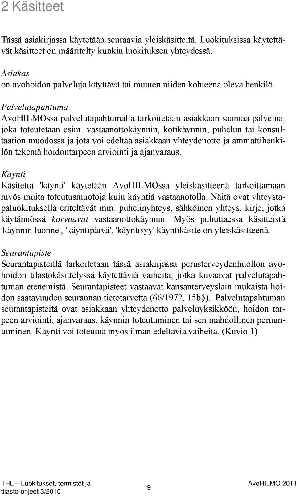 vastaanottokäynnin, kotikäynnin, puhelun tai konsultaation muodossa ja jota voi edeltää asiakkaan yhteydenotto ja ammattihenkilön tekemä hoidontarpeen arviointi ja ajanvaraus.