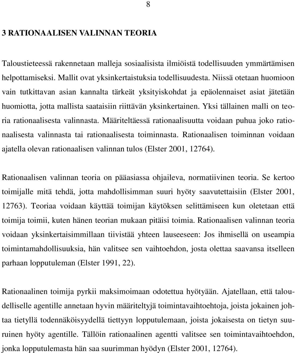 Yksi tällainen malli on teoria rationaalisesta valinnasta. Määriteltäessä rationaalisuutta voidaan puhua joko rationaalisesta valinnasta tai rationaalisesta toiminnasta.